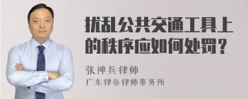 扰乱公共交通工具上的秩序应如何处罚？