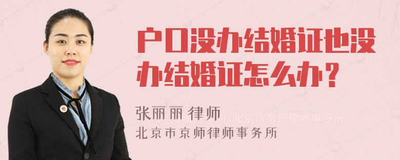 户口没办结婚证也没办结婚证怎么办？