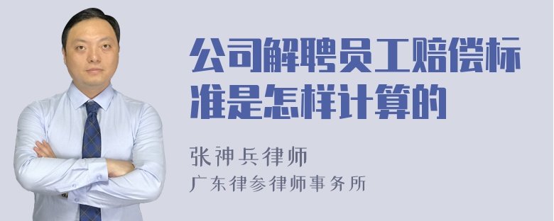 公司解聘员工赔偿标准是怎样计算的