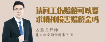 请问工伤赔偿可以要求精神损害赔偿金吗