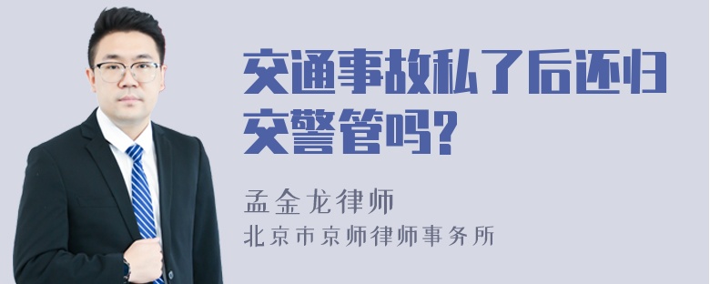 交通事故私了后还归交警管吗?