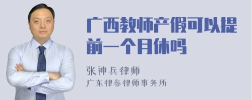 广西教师产假可以提前一个月休吗