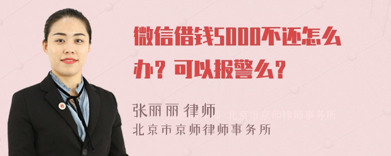 微信借钱5000不还怎么办？可以报警么？