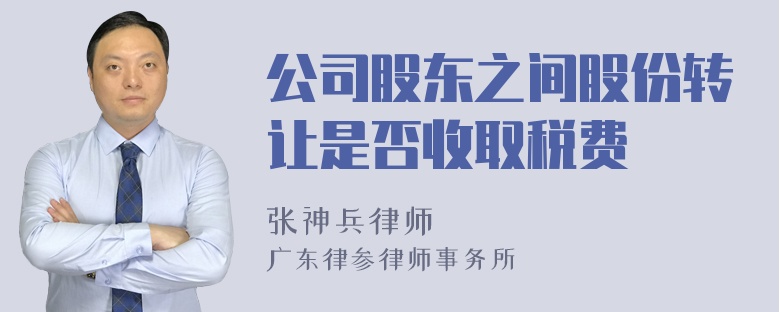 公司股东之间股份转让是否收取税费