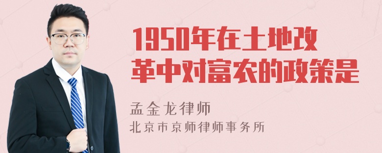 1950年在土地改革中对富农的政策是