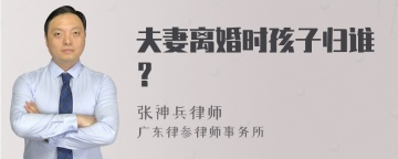 夫妻离婚时孩子归谁？