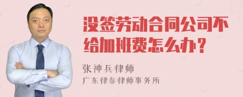 没签劳动合同公司不给加班费怎么办？