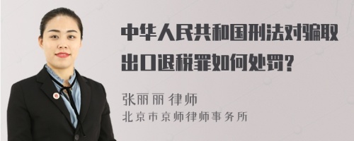 中华人民共和国刑法对骗取出口退税罪如何处罚?