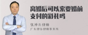 离婚后可以索要婚前支付的彩礼吗