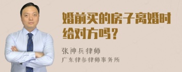 婚前买的房子离婚时给对方吗？