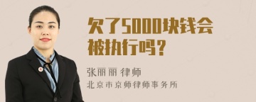 欠了5000块钱会被执行吗？