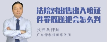 法院对出售出入境证件罪既遂犯会怎么判