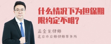 什么情况下为担保期限约定不明?