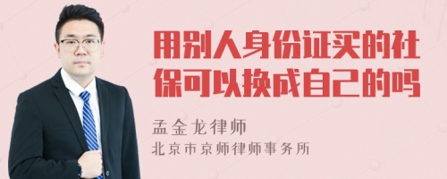 用别人身份证买的社保可以换成自己的吗