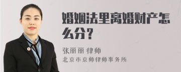 婚姻法里离婚财产怎么分？