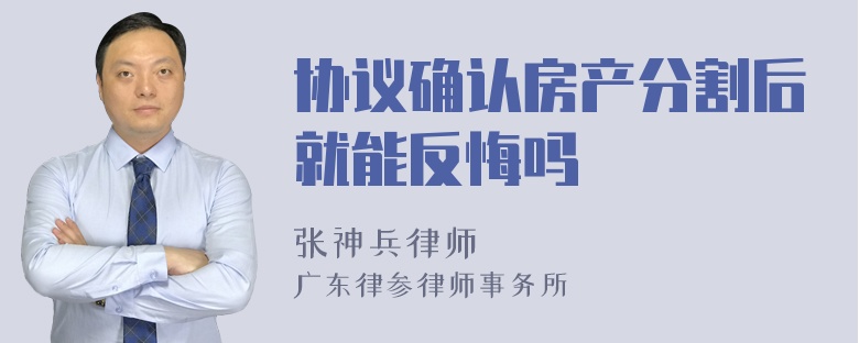 协议确认房产分割后就能反悔吗