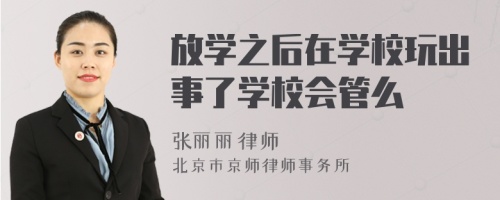 放学之后在学校玩出事了学校会管么