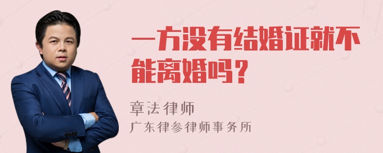 一方没有结婚证就不能离婚吗？