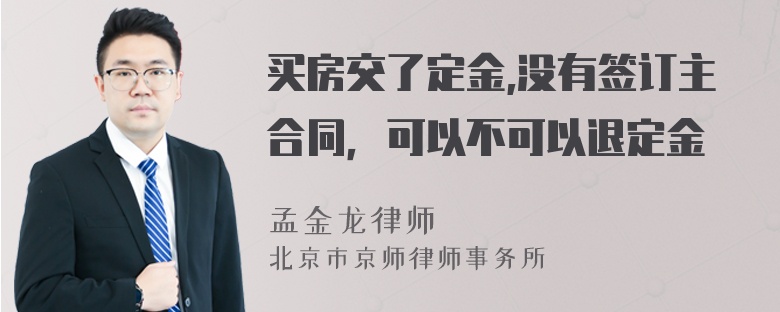 买房交了定金,没有签订主合同，可以不可以退定金