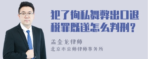 犯了徇私舞弊出口退税罪既遂怎么判刑？