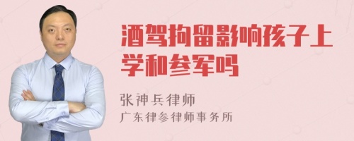 酒驾拘留影响孩子上学和参军吗