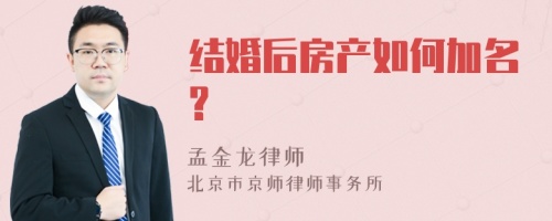 结婚后房产如何加名?