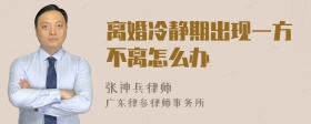 离婚冷静期出现一方不离怎么办