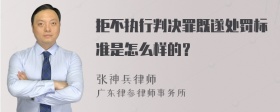 拒不执行判决罪既遂处罚标准是怎么样的？