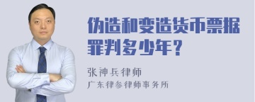 伪造和变造货币票据罪判多少年？