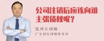 公司注销后应该向谁主张债权呢？