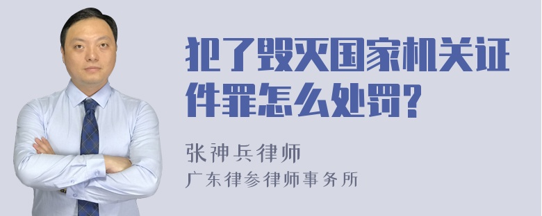 犯了毁灭国家机关证件罪怎么处罚?