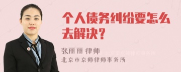 个人债务纠纷要怎么去解决？