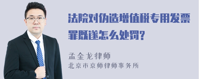 法院对伪造增值税专用发票罪既遂怎么处罚?