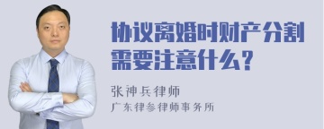 协议离婚时财产分割需要注意什么？