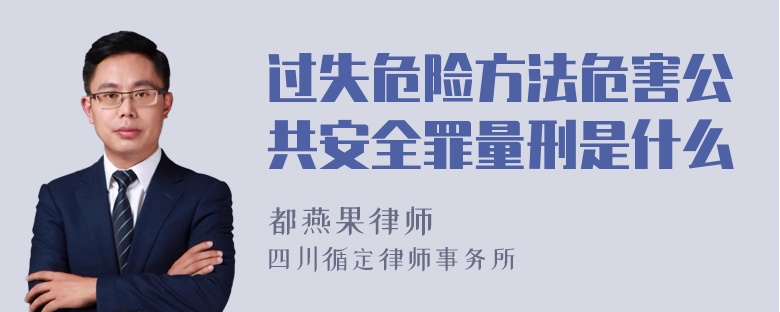 过失危险方法危害公共安全罪量刑是什么