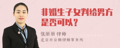 非婚生子女判给男方是否可以？