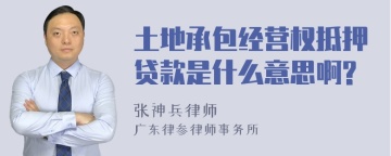 土地承包经营权抵押贷款是什么意思啊?