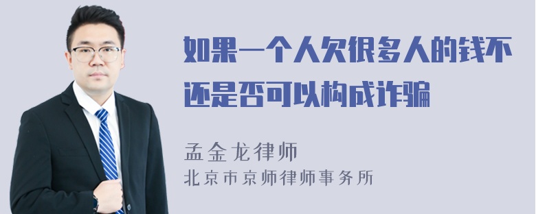 如果一个人欠很多人的钱不还是否可以构成诈骗