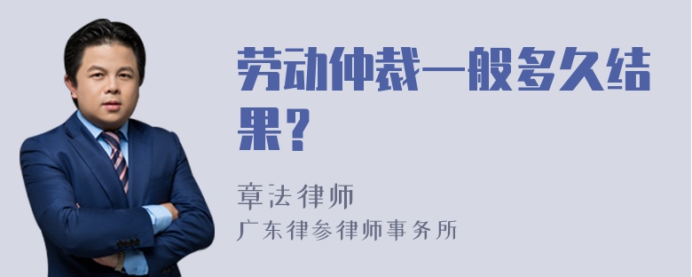 劳动仲裁一般多久结果？