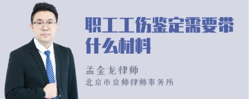 职工工伤鉴定需要带什么材料