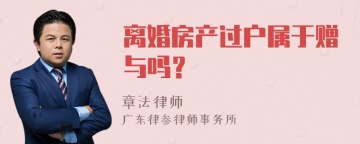 离婚房产过户属于赠与吗？