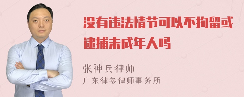 没有违法情节可以不拘留或逮捕未成年人吗