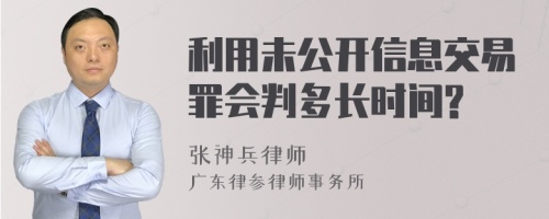 利用未公开信息交易罪会判多长时间?