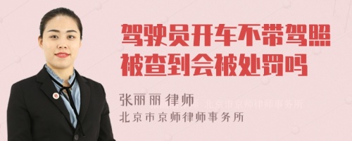 驾驶员开车不带驾照被查到会被处罚吗