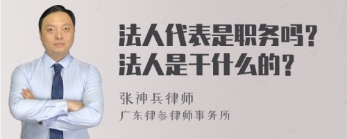 法人代表是职务吗？法人是干什么的？