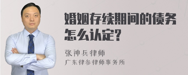 婚姻存续期间的债务怎么认定?