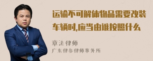 运输不可解体物品需要改装车辆时,应当由谁按照什么