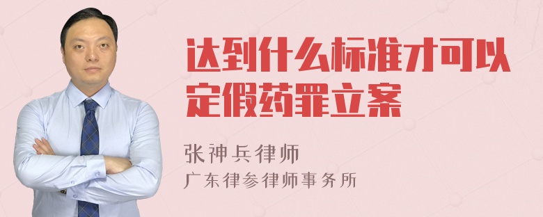 达到什么标准才可以定假药罪立案