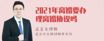 2021年离婚要办理离婚协议吗