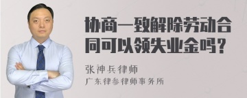 协商一致解除劳动合同可以领失业金吗？